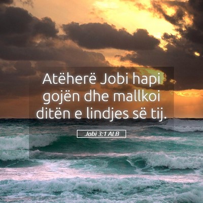 Picture 05 - Jobi 3:1 ALB - Atëherë Jobi hapi gojën dhe mallkoi ditën e - Bible Verse Picture