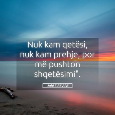 Picture 05 - Jobi 3:26 ALB - Nuk kam qetësi, nuk kam prehje, por më pushton - Bible Verse Picture