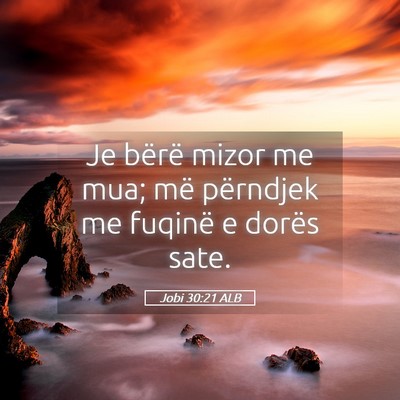 Picture 05 - Jobi 30:21 ALB - Je bërë mizor me mua; më përndjek me fuqinë - Bible Verse Picture