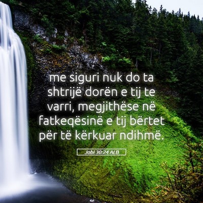 Picture 05 - Jobi 30:24 ALB - me siguri nuk do ta shtrijë dorën e tij te - Bible Verse Picture
