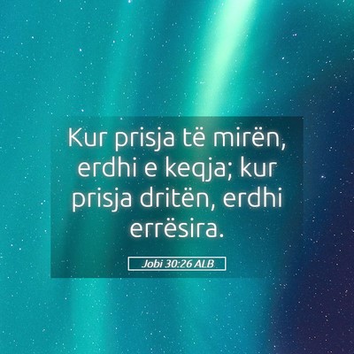 Picture 05 - Jobi 30:26 ALB - Kur prisja të mirën, erdhi e keqja; kur prisja - Bible Verse Picture