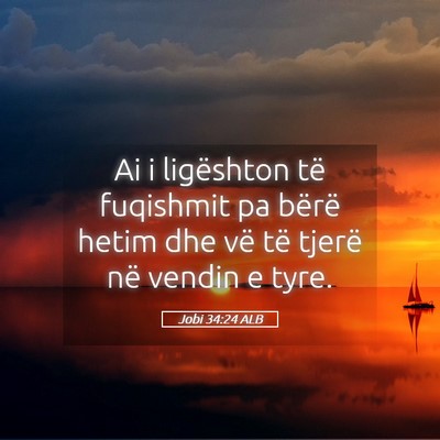 Picture 05 - Jobi 34:24 ALB - Ai i ligështon të fuqishmit pa bërë hetim dhe - Bible Verse Picture