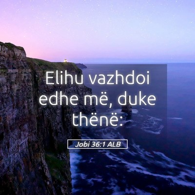 Picture 05 - Jobi 36:1 ALB - Elihu vazhdoi edhe më, duke - Bible Verse Picture