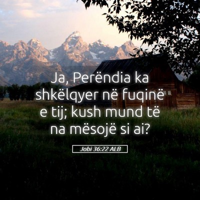 Picture 05 - Jobi 36:22 ALB - Ja, Perëndia ka shkëlqyer në fuqinë e tij; - Bible Verse Picture