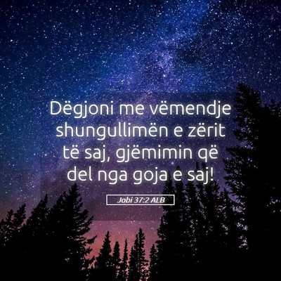 Picture 05 - Jobi 37:2 ALB - Dëgjoni me vëmendje shungullimën e zërit të - Bible Verse Picture