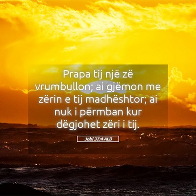 Picture 05 - Jobi 37:4 ALB - Prapa tij një zë vrumbullon; ai gjëmon me - Bible Verse Picture