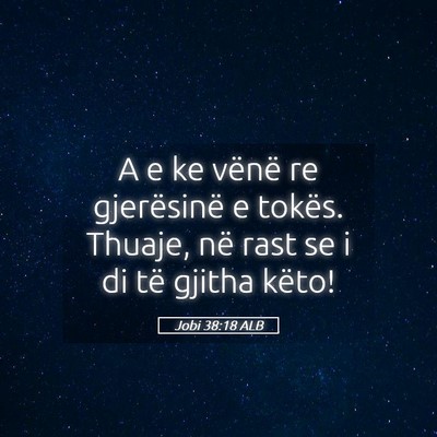 Picture 05 - Jobi 38:18 ALB - A e ke vënë re gjerësinë e tokës. Thuaje, - Bible Verse Picture
