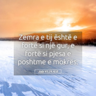 Picture 05 - Jobi 41:24 ALB - Zemra e tij është e fortë si një gur, e - Bible Verse Picture