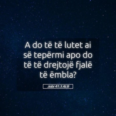 Picture 05 - Jobi 41:3 ALB - A do të të lutet ai së tepërmi apo do të të - Bible Verse Picture