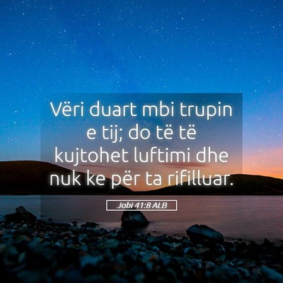 Picture 05 - Jobi 41:8 ALB - Vëri duart mbi trupin e tij; do të të kujtohet - Bible Verse Picture