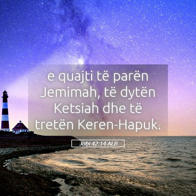 Picture 05 - Jobi 42:14 ALB - e quajti të parën Jemimah, të dytën Ketsiah - Bible Verse Picture