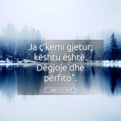 Picture 05 - Jobi 5:27 ALB - Ja ç’kemi gjetur; kështu është. Dëgjoje - Bible Verse Picture