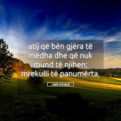 Picture 05 - Jobi 5:9 ALB - atij që bën gjëra të mëdha dhe që nuk mund - Bible Verse Picture