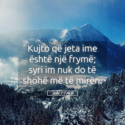 Picture 05 - Jobi 7:7 ALB - Kujto që jeta ime është një frymë; syri im - Bible Verse Picture