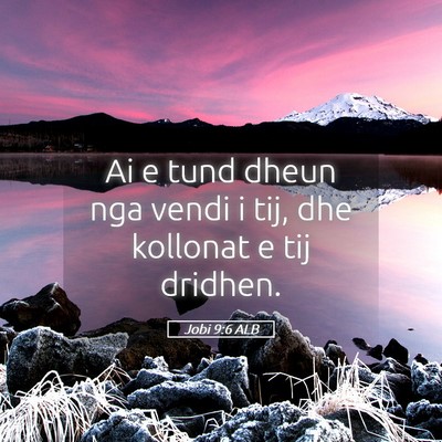 Picture 05 - Jobi 9:6 ALB - Ai e tund dheun nga vendi i tij, dhe kollonat e - Bible Verse Picture
