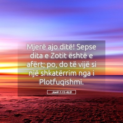 Picture 05 - Joeli 1:15 ALB - Mjerë ajo ditë! Sepse dita e Zotit është e - Bible Verse Picture