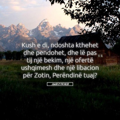 Picture 05 - Joeli 2:14 ALB - Kush e di, ndoshta kthehet dhe pendohet, dhe lë - Bible Verse Picture