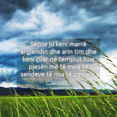 Picture 05 - Joeli 3:5 ALB - Sepse ju keni marrë argjendin dhe arin tim dhe - Bible Verse Picture