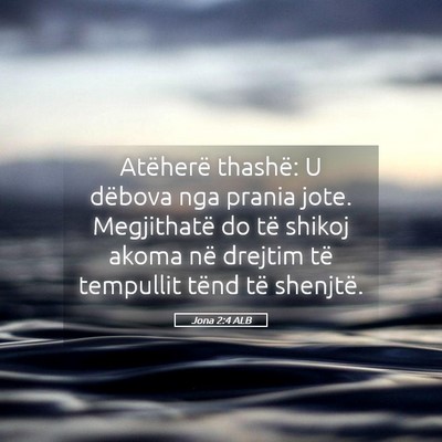 Picture 05 - Jona 2:4 ALB - Atëherë thashë: U dëbova nga prania jote. - Bible Verse Picture