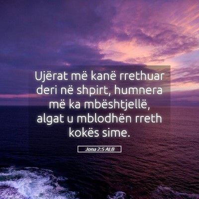 Picture 05 - Jona 2:5 ALB - Ujërat më kanë rrethuar deri në shpirt, - Bible Verse Picture
