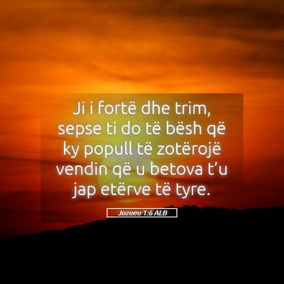 Picture 05 - Jozueu 1:6 ALB - Ji i fortë dhe trim, sepse ti do të bësh që - Bible Verse Picture