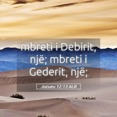 Picture 05 - Jozueu 12:13 ALB - mbreti i Debirit, një; mbreti i Gederit, - Bible Verse Picture