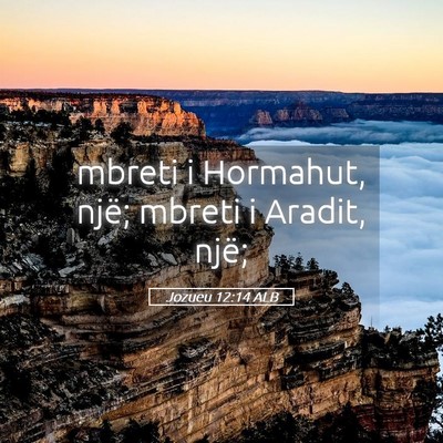 Picture 05 - Jozueu 12:14 ALB - mbreti i Hormahut, një; mbreti i Aradit, - Bible Verse Picture