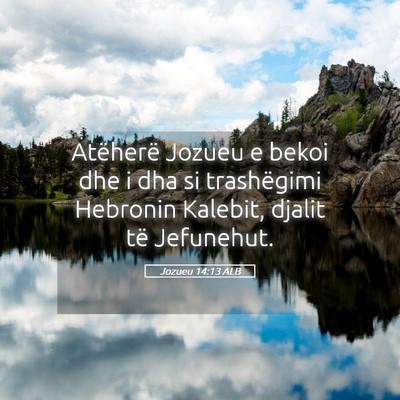 Picture 05 - Jozueu 14:13 ALB - Atëherë Jozueu e bekoi dhe i dha si trashëgimi - Bible Verse Picture