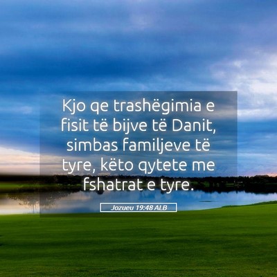 Picture 05 - Jozueu 19:48 ALB - Kjo qe trashëgimia e fisit të bijve të Danit, - Bible Verse Picture