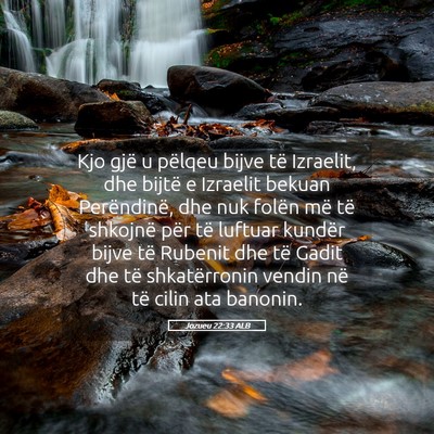 Picture 05 - Jozueu 22:33 ALB - Kjo gjë u pëlqeu bijve të Izraelit, dhe bijtë - Bible Verse Picture