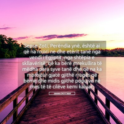 Picture 05 - Jozueu 24:17 ALB - Sepse Zoti, Perëndia ynë, është ai që na - Bible Verse Picture
