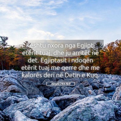 Picture 05 - Jozueu 24:6 ALB - Kështu nxora nga Egjipti etërit tuaj, dhe ju - Bible Verse Picture