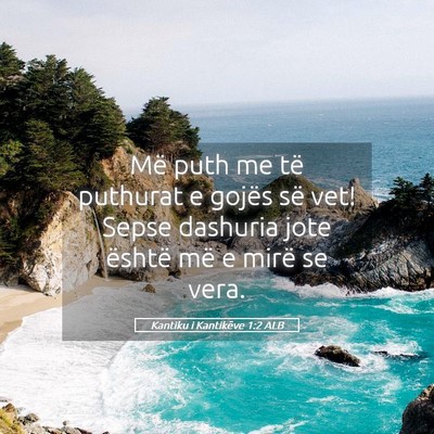 Picture 05 - Kantiku i Kantikëve 1:2 ALB - Më puth me të puthurat e gojës së vet! Sepse - Bible Verse Picture