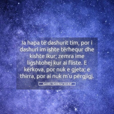 Picture 05 - Kantiku i Kantikëve 5:6 ALB - Ia hapa të dashurit tim, por i dashuri im ishte - Bible Verse Picture