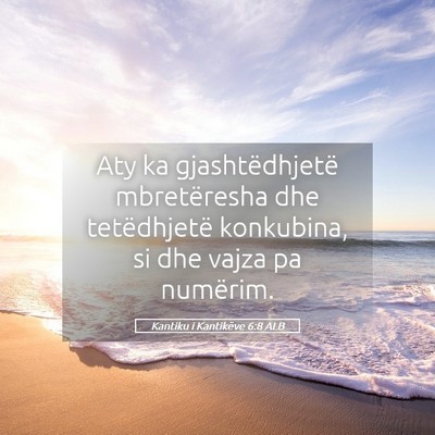 Picture 05 - Kantiku i Kantikëve 6:8 ALB - Aty ka gjashtëdhjetë mbretëresha dhe - Bible Verse Picture