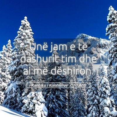 Picture 05 - Kantiku i Kantikëve 7:10 ALB - Unë jam e të dashurit tim dhe ai më - Bible Verse Picture