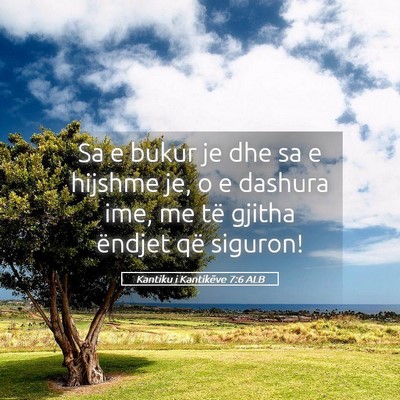 Picture 05 - Kantiku i Kantikëve 7:6 ALB - Sa e bukur je dhe sa e hijshme je, o e dashura - Bible Verse Picture