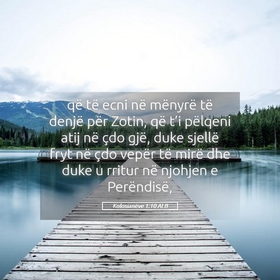 Picture 05 - Kolosianëve 1:10 ALB - që të ecni në mënyrë të denjë për Zotin, - Bible Verse Picture