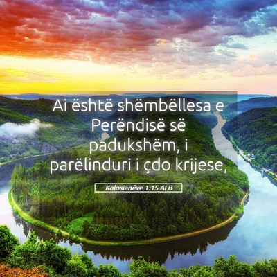Picture 05 - Kolosianëve 1:15 ALB - Ai është shëmbëllesa e Perëndisë së - Bible Verse Picture