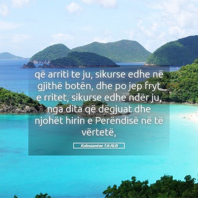 Picture 05 - Kolosianëve 1:6 ALB - që arriti te ju, sikurse edhe në gjithë - Bible Verse Picture