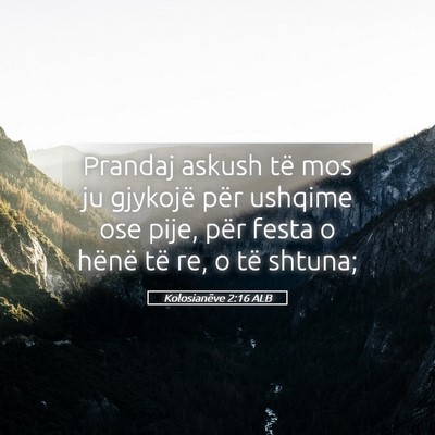 Picture 05 - Kolosianëve 2:16 ALB - Prandaj askush të mos ju gjykojë për ushqime - Bible Verse Picture