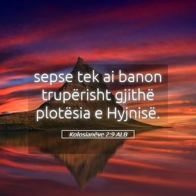 Picture 05 - Kolosianëve 2:9 ALB - sepse tek ai banon trupërisht gjithë plotësia - Bible Verse Picture