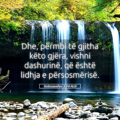 Picture 05 - Kolosianëve 3:14 ALB - Dhe, përmbi të gjitha këto gjëra, vishni - Bible Verse Picture