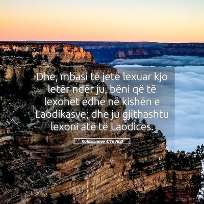 Picture 05 - Kolosianëve 4:16 ALB - Dhe, mbasi të jetë lexuar kjo letër ndër ju, - Bible Verse Picture