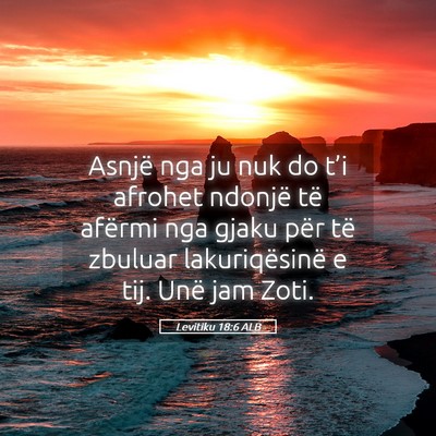 Picture 05 - Levitiku 18:6 ALB - Asnjë nga ju nuk do t’i afrohet ndonjë të - Bible Verse Picture