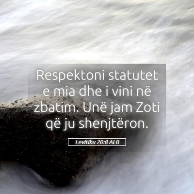 Picture 05 - Levitiku 20:8 ALB - Respektoni statutet e mia dhe i vini në zbatim. - Bible Verse Picture