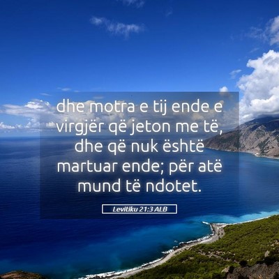 Picture 05 - Levitiku 21:3 ALB - dhe motra e tij ende e virgjër që jeton me të, - Bible Verse Picture