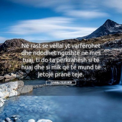 Picture 05 - Levitiku 25:35 ALB - Në rast se vëllai yt varfërohet dhe ndodhet - Bible Verse Picture