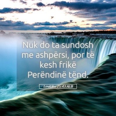 Picture 05 - Levitiku 25:43 ALB - Nuk do ta sundosh me ashpërsi, por të kesh - Bible Verse Picture