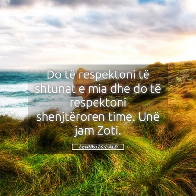 Picture 05 - Levitiku 26:2 ALB - Do të respektoni të shtunat e mia dhe do të - Bible Verse Picture